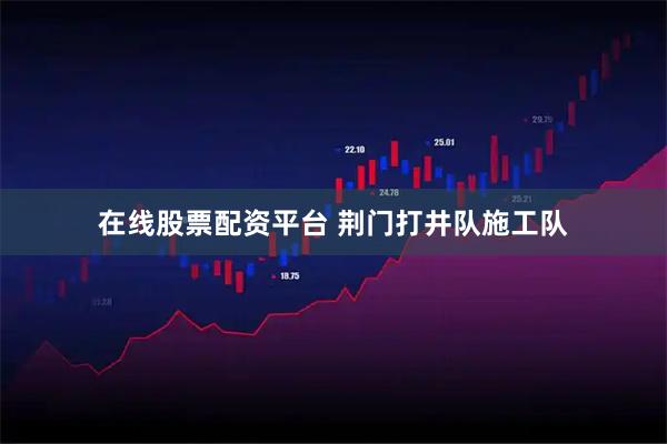 在线股票配资平台 荆门打井队施工队