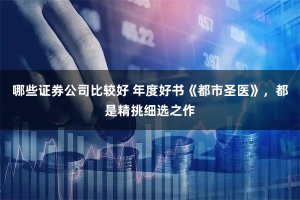哪些证券公司比较好 年度好书《都市圣医》，都是精挑细选之作